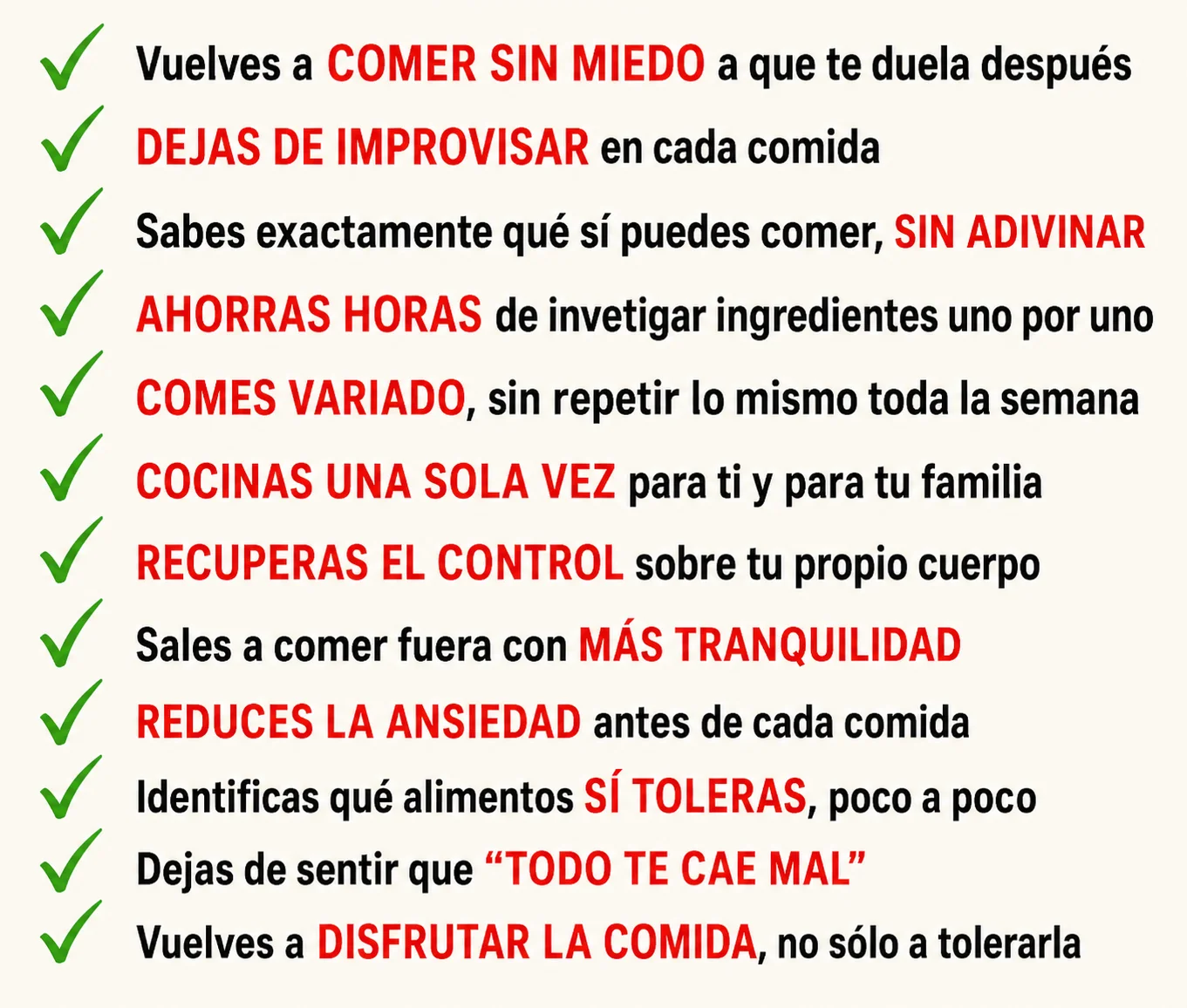 Beneficios de adquirir el recetario: comer sin miedo, dejar de improvisar, saber qué sí puedes comer, ahorrar horas de investigación, comer variado, cocinar una sola vez, recuperar el control, salir con tranquilidad, reducir la ansiedad, identificar lo que toleras, dejar de sentir que todo te cae mal y disfrutar la comida